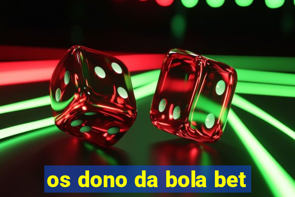 os dono da bola bet